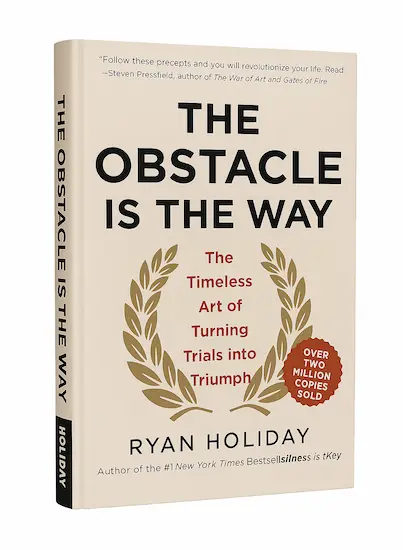 The Obstacle Is the Way: The Timeless Art of Turning Trials into Triumph